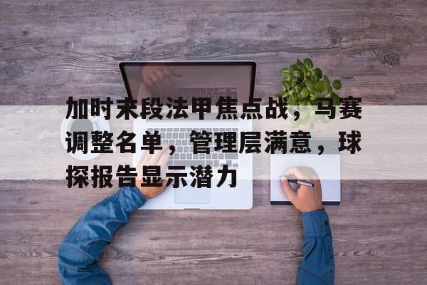 九游畅玩-加时末段法甲焦点战，马赛调整名单，管理层满意，球探报告显示潜力的简单介绍
